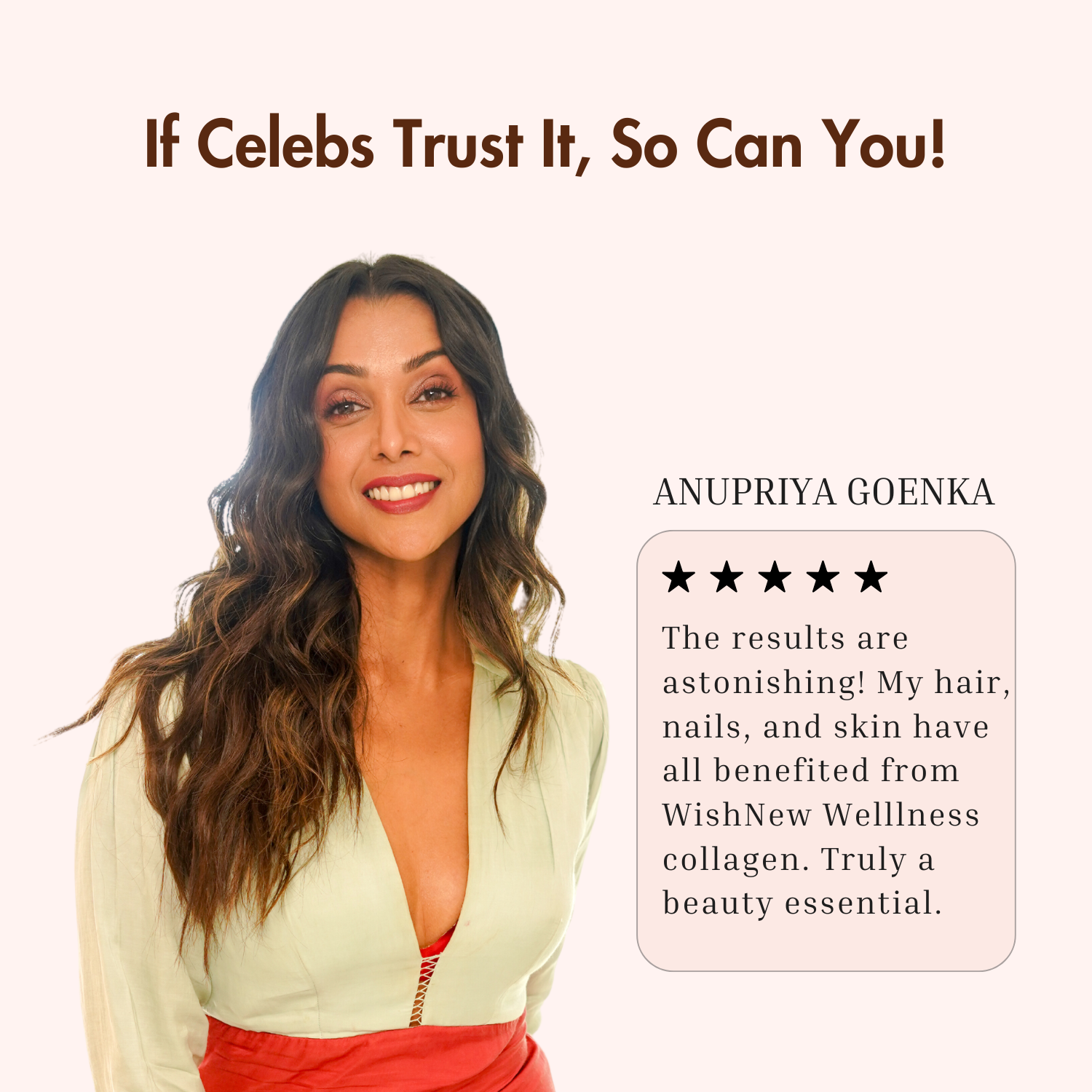 Image featuring a testimonial from celebrity Anupriya Goenka with the tagline 'If Celebs Trust It, So Can You!' Anupriya is smiling, with a quote saying, 'The results are astonishing! My hair, nails, and skin have all benefited from WishNew Wellness collagen. Truly a beauty essential.' A 5-star rating accompanies the testimonial, emphasizing trust and effectiveness. The design uses a clean and elegant pink background to align with beauty and wellness themes.