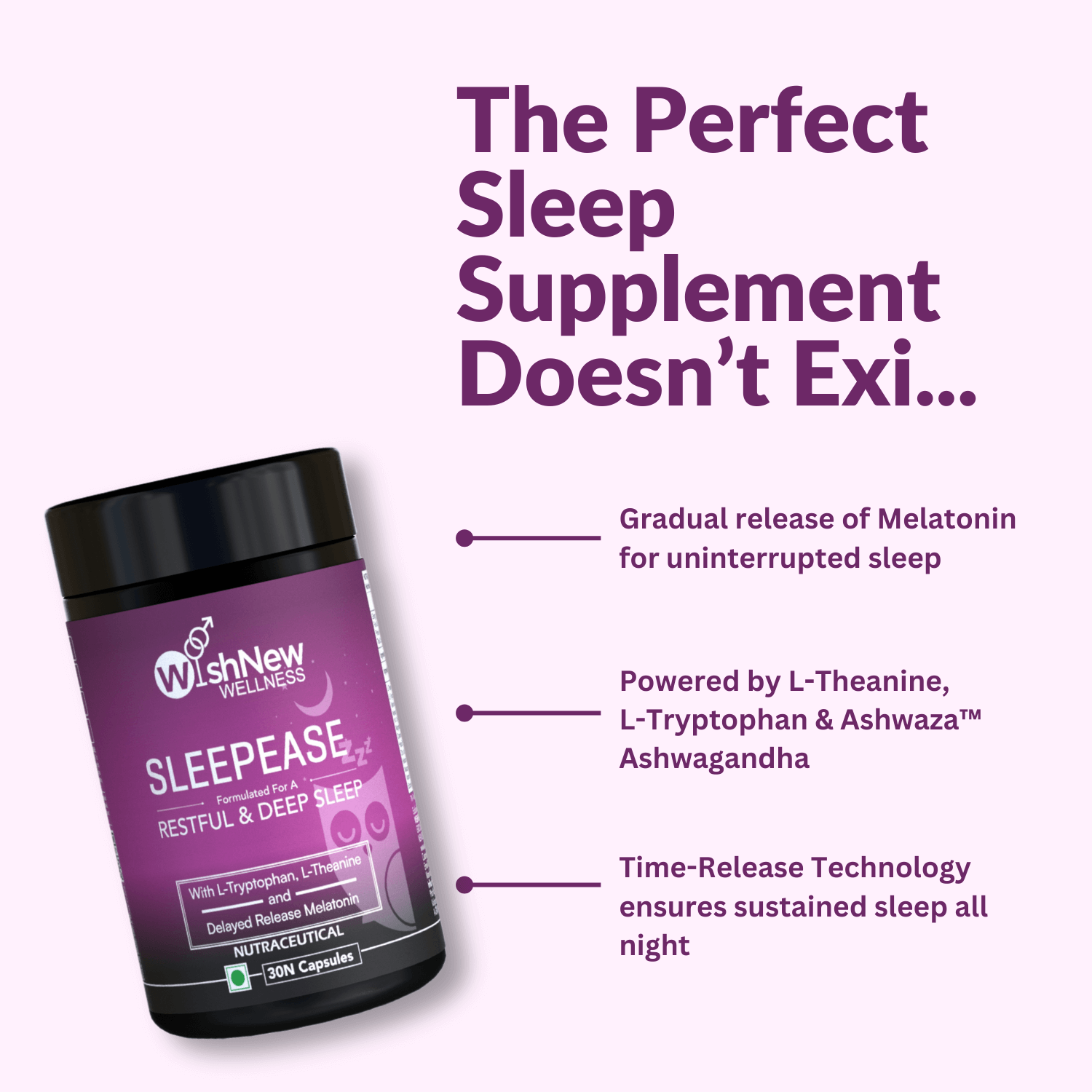 SleepEase" offers a perfect sleep supplement with a gradual release of Melatonin for uninterrupted sleep. It is powered by L-Theanine, L-Tryptophan, and Ashwaza™ Ashwagandha, and its Time-Release Technology ensures sustained sleep throughout the night.